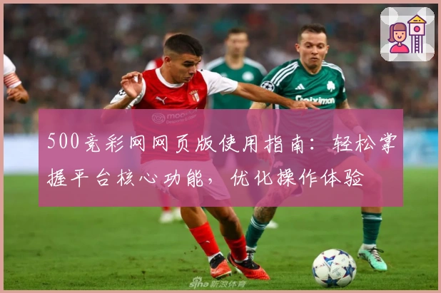 500竞彩网网页版使用指南：轻松掌握平台核心功能，优化操作体验