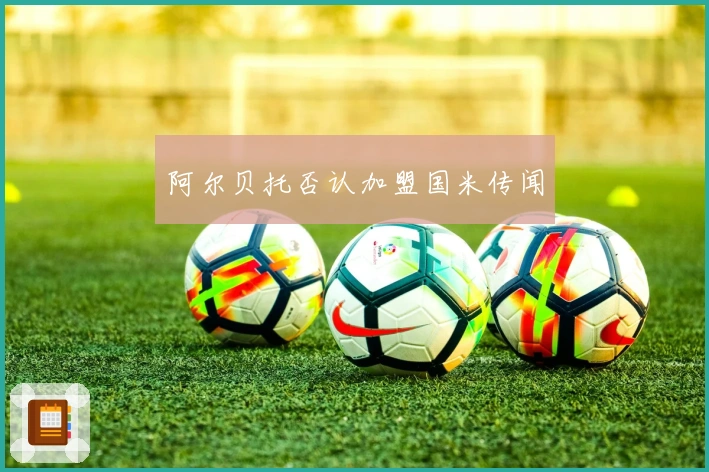 阿尔贝托否认加盟国米传闻