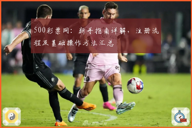 500彩票网：新手指南详解，注册流程及基础操作方法汇总