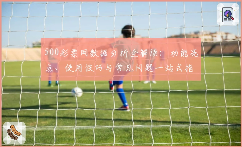 500彩票网数据分析全解读：功能亮点、使用技巧与常见问题一站式指南